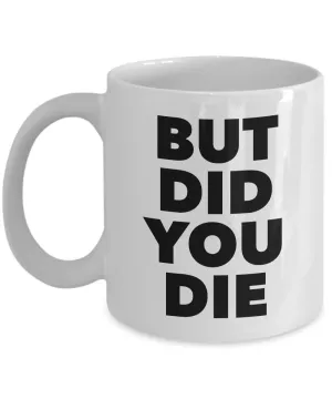 But Did You Die Tho Funny Meme Mug Ceramic Funny Coffee Cup