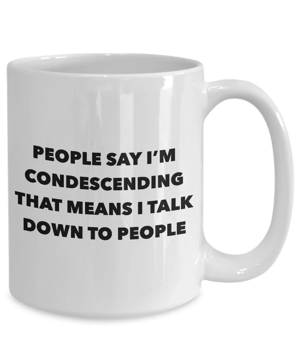 Condescending Mug People Say I'm Condescending Funny Coffee Cup