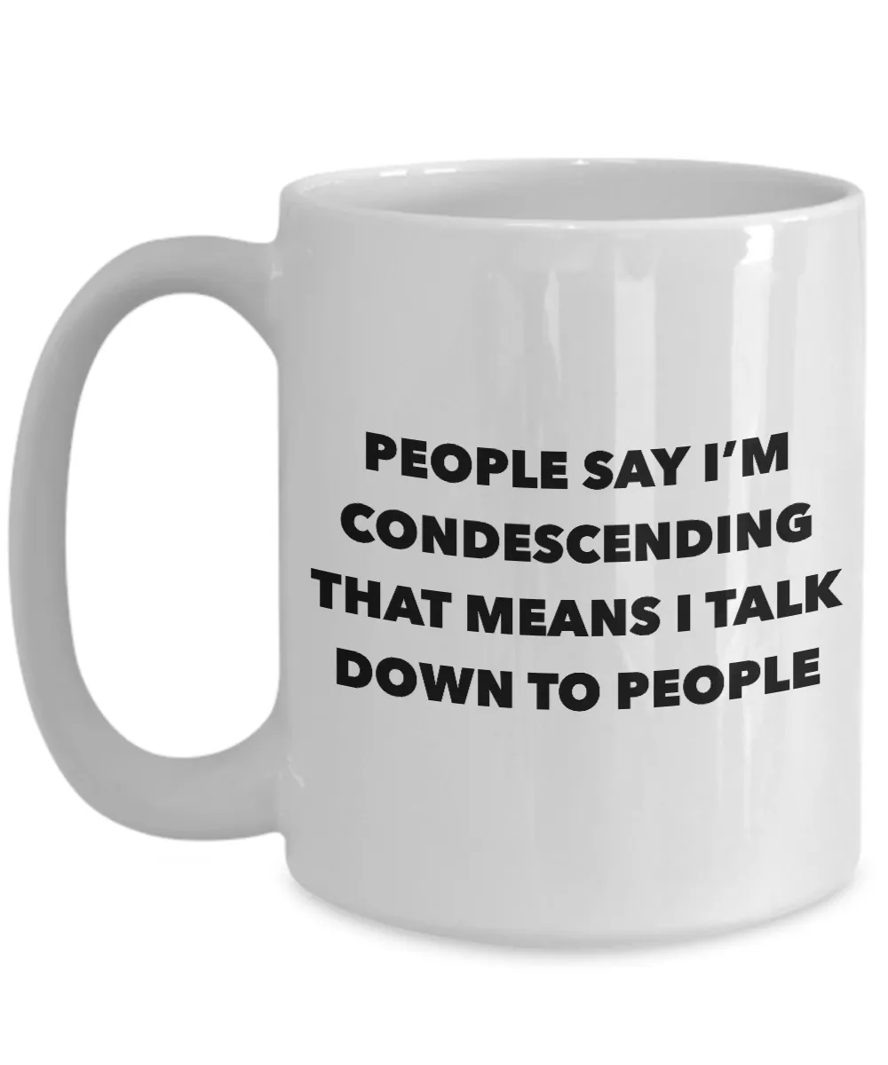 Condescending Mug People Say I'm Condescending Funny Coffee Cup