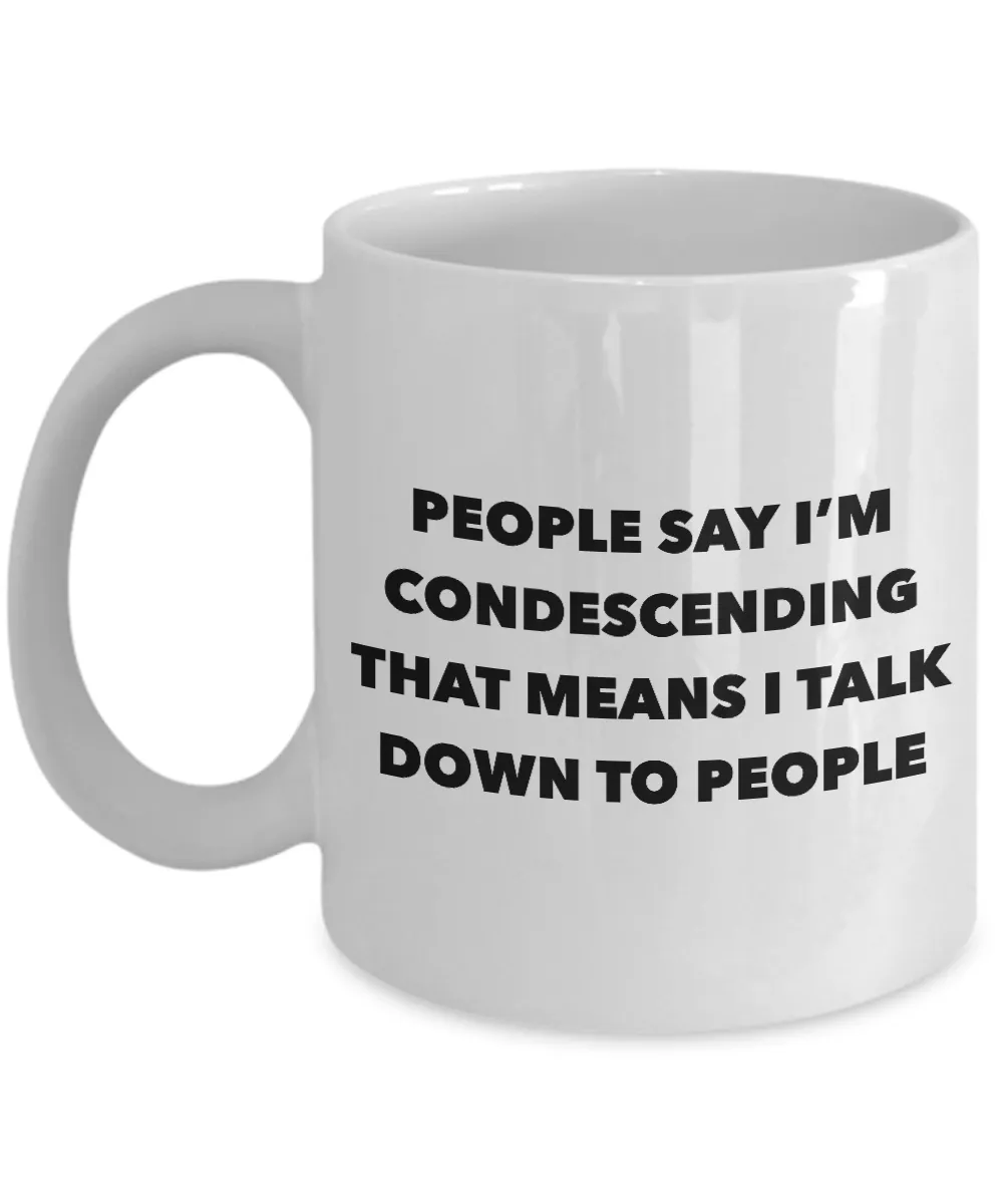 Condescending Mug People Say I'm Condescending Funny Coffee Cup